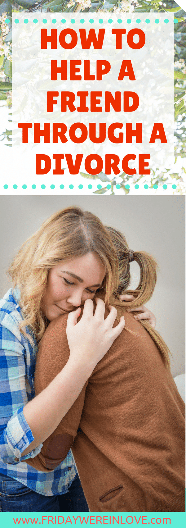 7 Ways to Help a Friend Through a Divorce Friday We're